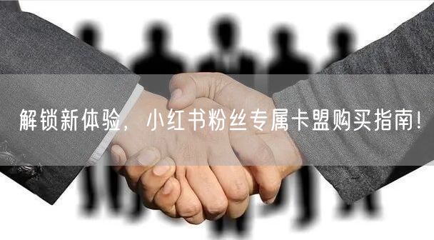 解锁新体验，小红书粉丝专属卡盟购买指南！
