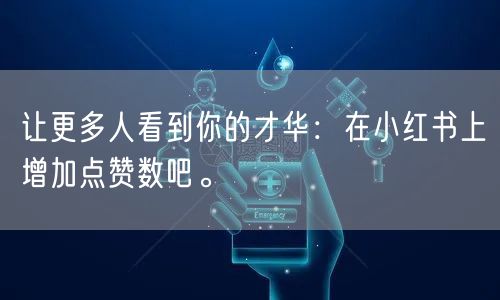 让更多人看到你的才华：在小红书上增加点赞数吧。