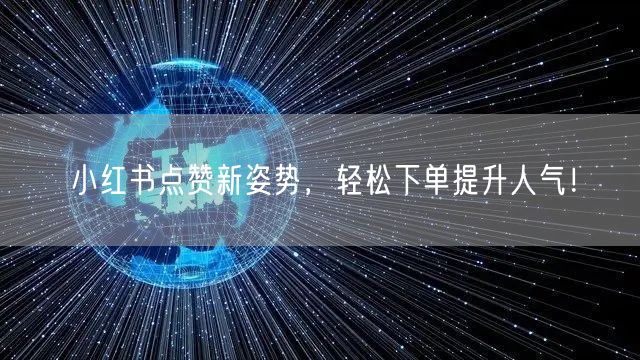 小红书点赞新姿势，轻松下单提升人气！