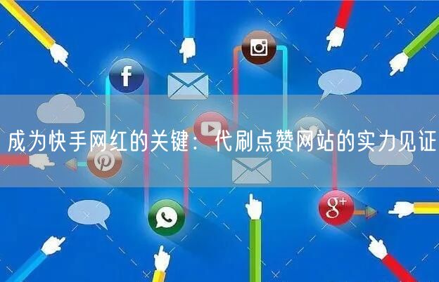 成为快手网红的关键：代刷点赞网站的实力见证