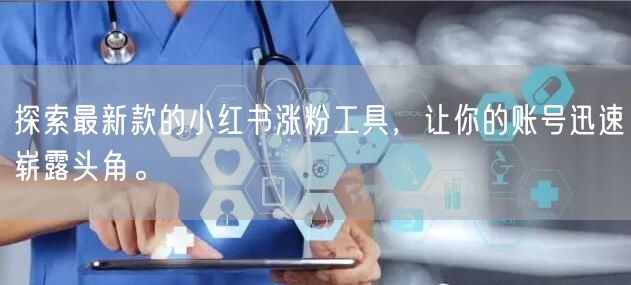 探索最新款的小红书涨粉工具，让你的账号迅速崭露头角。