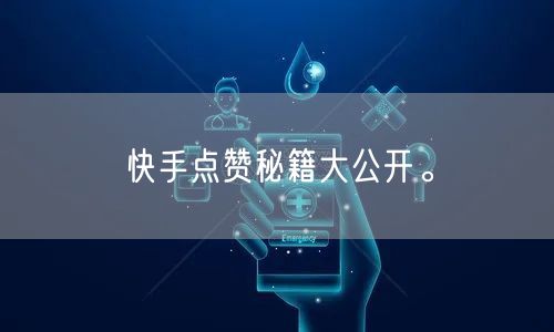 快手点赞秘籍大公开。