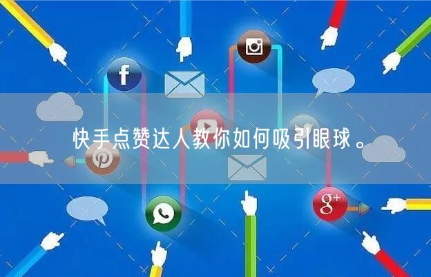 快手点赞达人教你如何吸引眼球。