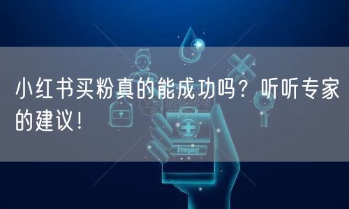 小红书买粉真的能成功吗？听听专家的建议！
