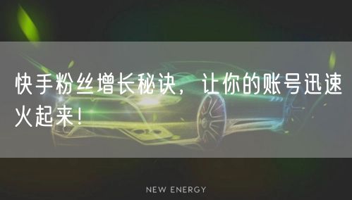 快手粉丝增长秘诀，让你的账号迅速火起来！