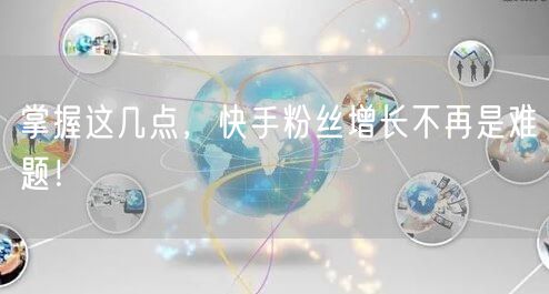 掌握这几点，快手粉丝增长不再是难题！