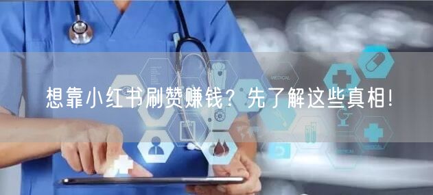 想靠小红书刷赞赚钱？先了解这些真相！