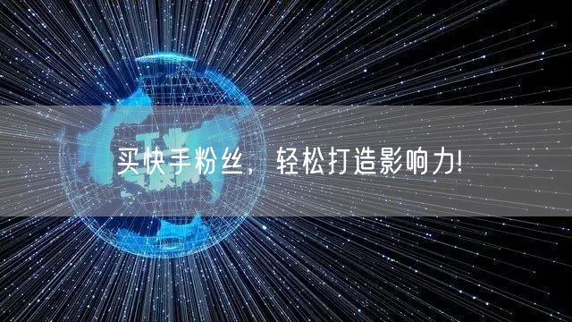 买快手粉丝，轻松打造影响力!